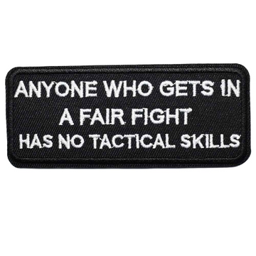 'Anyone Who Gets In A Fair Fight Has No Tactical Skills' Embroidered Patch