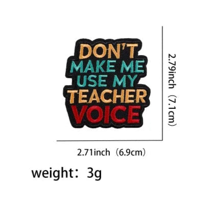 Funny Teacher 'Don't Make Me Use My Teacher Voice' Embroidered Patch