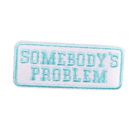 Somebody's Problem Embroidered Patch