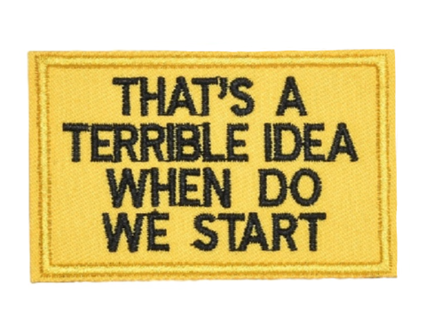 Quote 'That's A Terrible Idea When Do We Start' Embroidered Velcro Patch