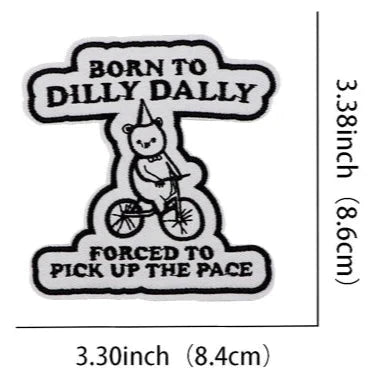 Born To Dilly Dally Forced To Pick Up The Pace Embroidered Patch