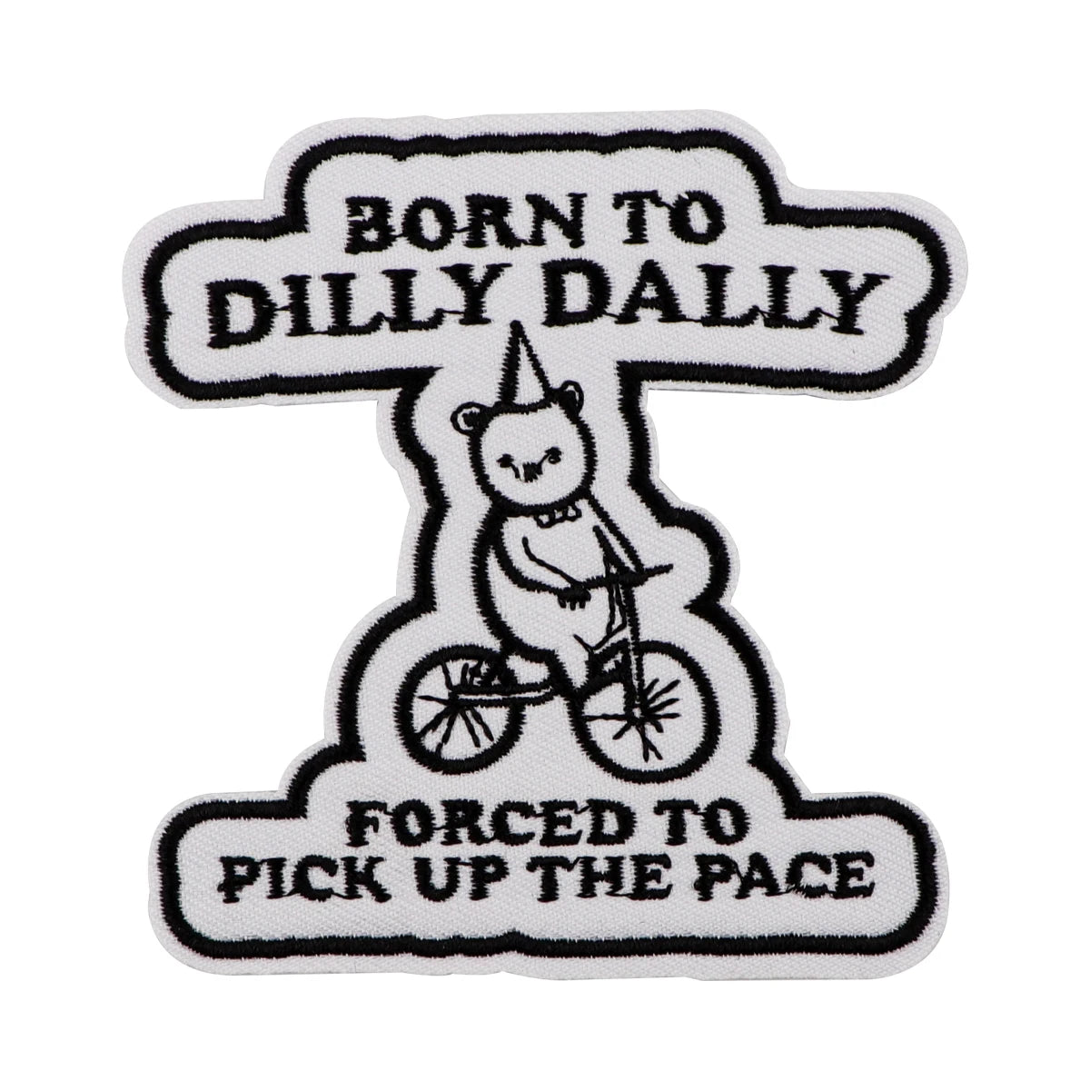 Born To Dilly Dally Forced To Pick Up The Pace Embroidered Patch