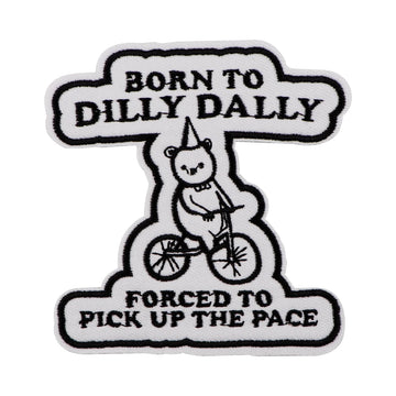 Born To Dilly Dally Forced To Pick Up The Pace Embroidered Patch