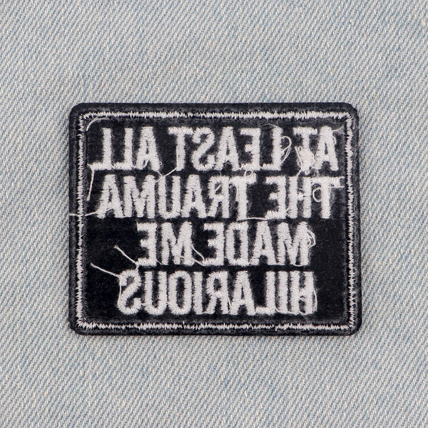 At Least All The Trauma Made Me Hilarious Embroidered Patch