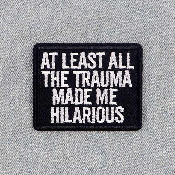 At Least All The Trauma Made Me Hilarious Embroidered Patch