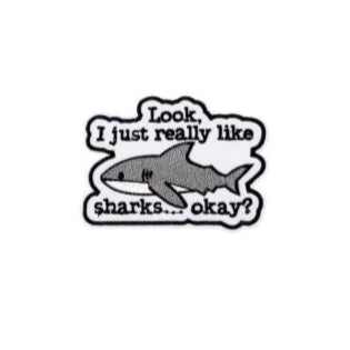 Funny Shark ‘Look I Just Really Like Sharks…Okay?' Embroidered Patch