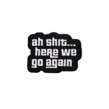 Quote 'Ah Sh.. Here We Go Again' Embroidered Patch