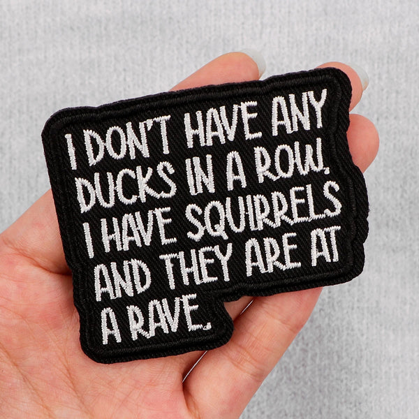 Funny 'I Don’t Have Any Ducks in a Row. I Have Squirrels and They are at a Rave' Embroidered Patch