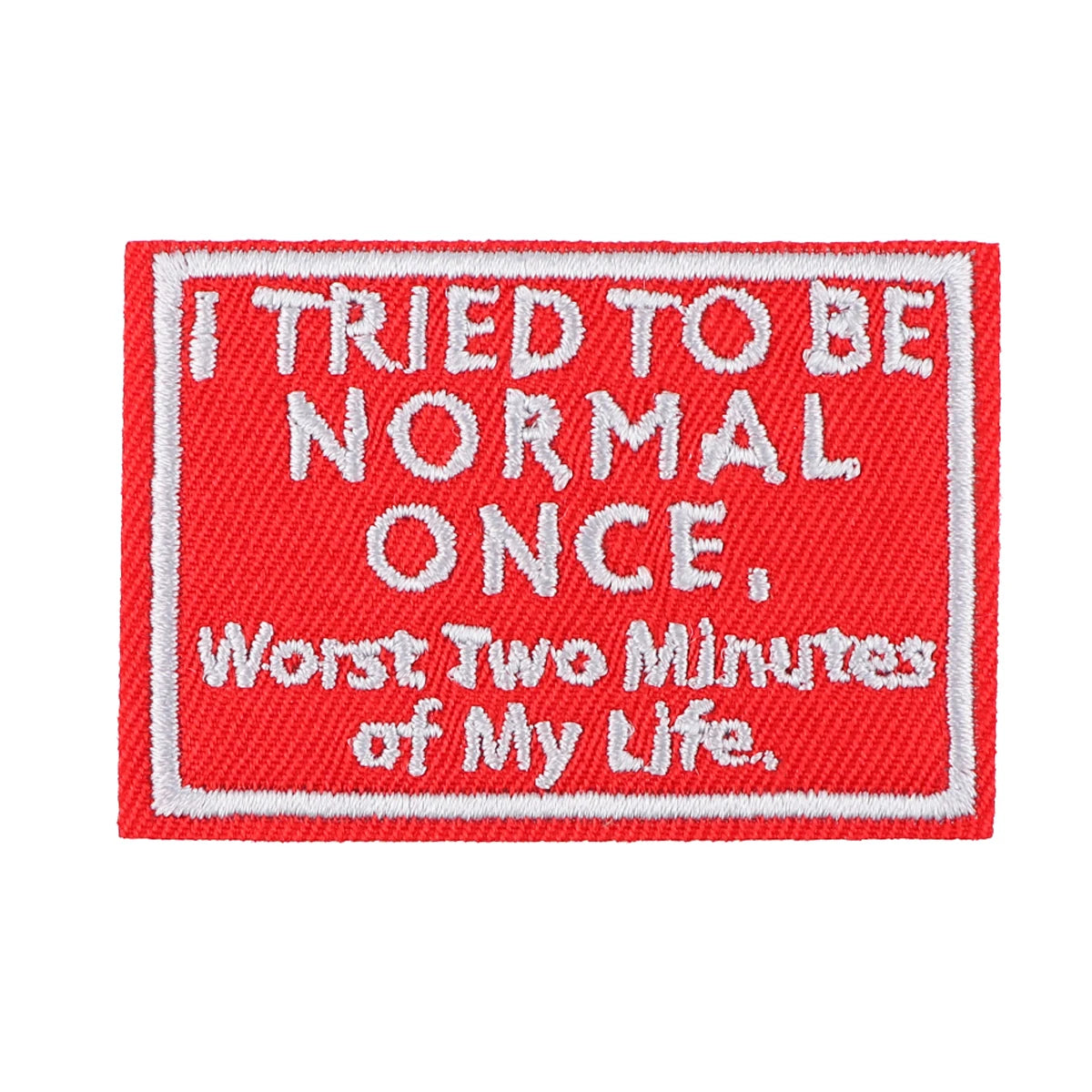 Quotes 'I Tried To Be Normal Once Worst Two Minutes of My Life' Embroidered Patch