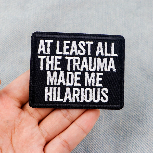 At Least All The Trauma Made Me Hilarious Embroidered Patch