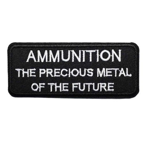 'Ammunition The Precious Metal Of The Future' Embroidered Patch