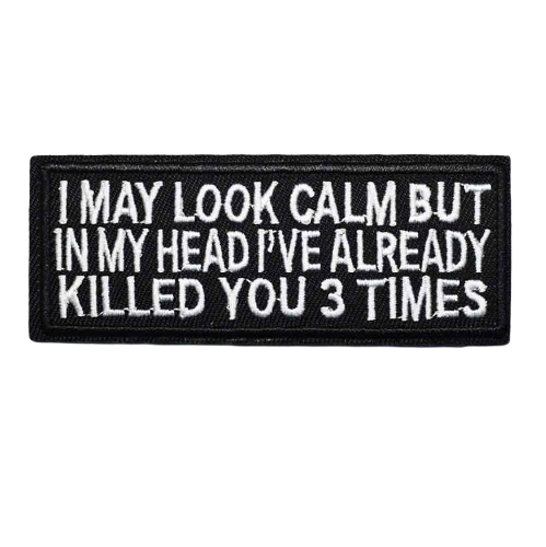 'I May Look Calm But In My Head I've Already Killed You 3 Times' Embroidered Patch