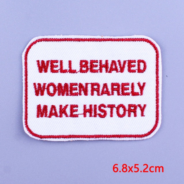 'Well Behaved Women Rarely Make History' Embroidered Patch