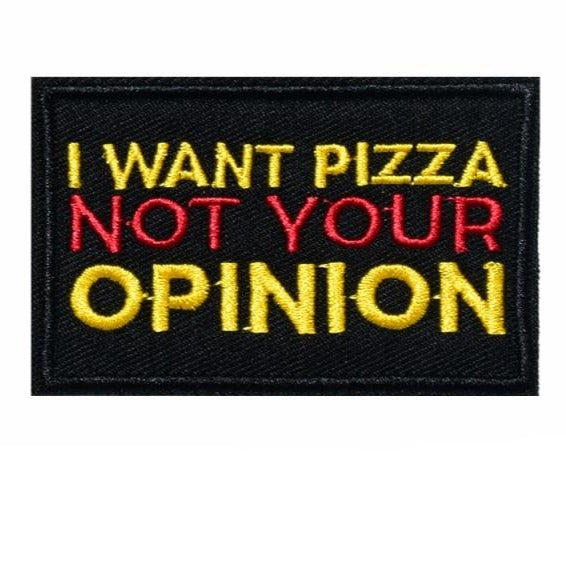 Cool 'I Want Pizza Not Your Opinion' Embroidered Patch