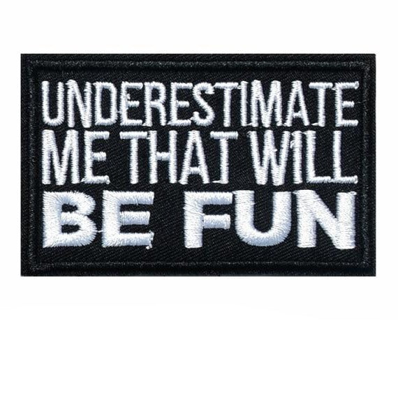 Cool 'Underestimate Me That Will Be Fun' Embroidered Patch