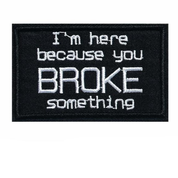 Cool 'I'm Here Because You Broke Something' Embroidered Patch