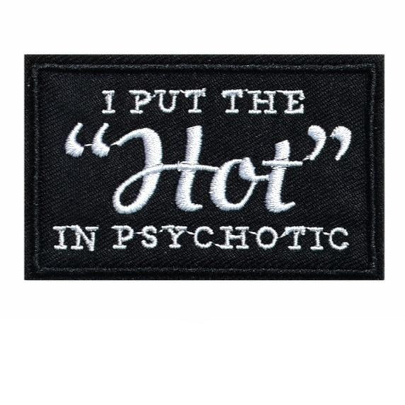 Cool 'I Put The "Hot" In Psychotic' Embroidered Patch