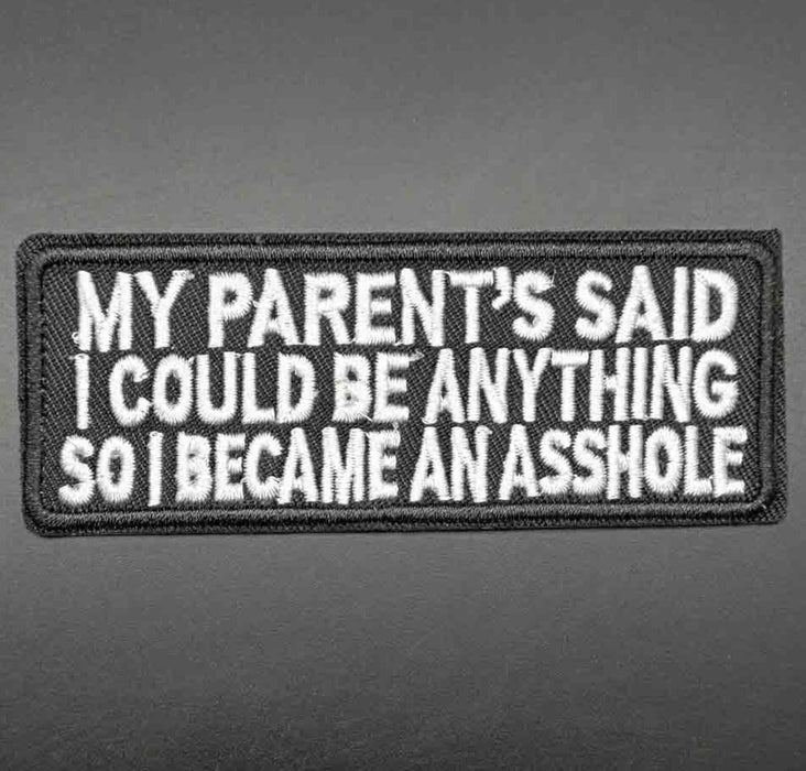 'My Parent's Said I Could Be Anything So I Became An A$$hole' Embroidered Patch